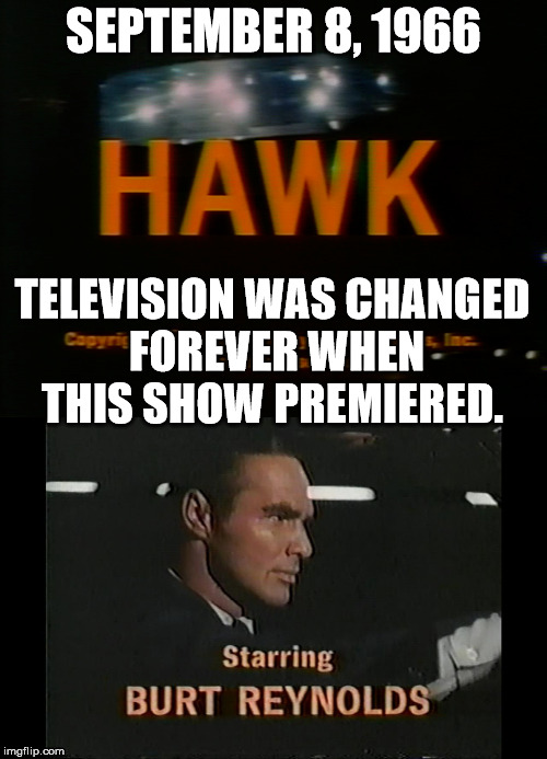 on this date in tv history |  SEPTEMBER 8, 1966; TELEVISION WAS CHANGED FOREVER WHEN THIS SHOW PREMIERED. | image tagged in tv show | made w/ Imgflip meme maker