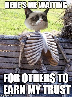 Waiting Skeleton Meme | HERE'S ME WAITING FOR OTHERS TO EARN MY TRUST | image tagged in memes,waiting skeleton | made w/ Imgflip meme maker