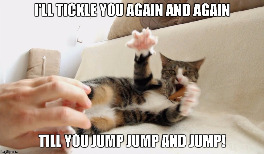 I'LL TICKLE YOU AGAIN AND AGAIN; TILL YOU JUMP JUMP AND JUMP! | made w/ Imgflip meme maker