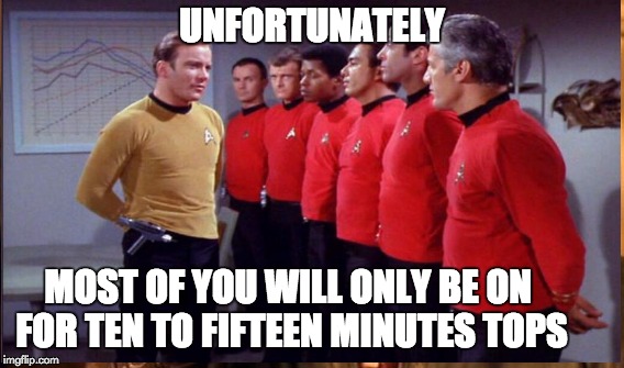50 years on the air? | UNFORTUNATELY; MOST OF YOU WILL ONLY BE ON FOR TEN TO FIFTEEN MINUTES TOPS | image tagged in kirk,star trek,redshirts | made w/ Imgflip meme maker