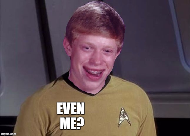 Star Trek Brian | EVEN ME? | image tagged in star trek brian | made w/ Imgflip meme maker