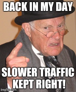 Slower traffic | BACK IN MY DAY SLOWER TRAFFIC KEPT RIGHT! | image tagged in memes,back in my day,keepright,letsgetwordy | made w/ Imgflip meme maker