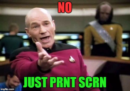 Picard Wtf Meme | NO JUST PRNT SCRN | image tagged in memes,picard wtf | made w/ Imgflip meme maker