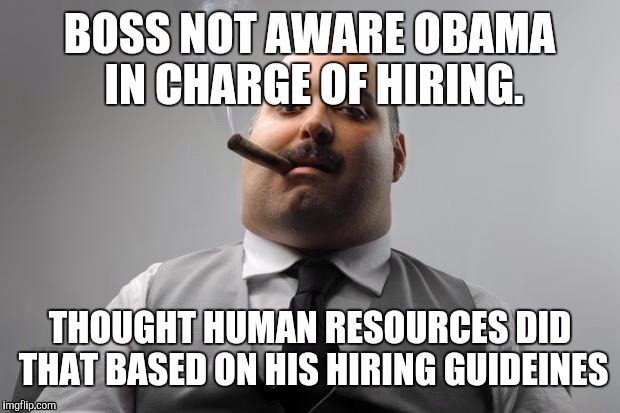 THOUGHT HUMAN RESOURCES DID THAT BASED ON HIS HIRING GUIDEINES | made w/ Imgflip meme maker