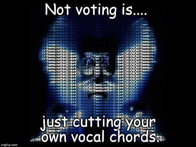 vote | Not voting is.... just cutting your own vocal chords. | image tagged in election 2016 | made w/ Imgflip meme maker