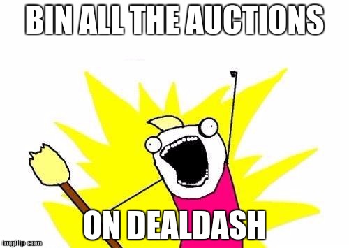 X All The Y Meme | BIN ALL THE AUCTIONS; ON DEALDASH | image tagged in memes,x all the y | made w/ Imgflip meme maker