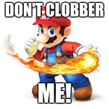 Mario Time! | DON'T CLOBBER ME! | image tagged in mario time | made w/ Imgflip meme maker