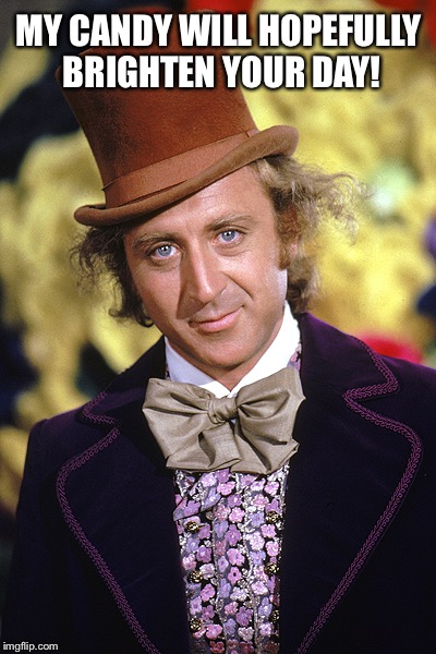 My Candy Will Hopefully Brighten Your Day! | MY CANDY WILL HOPEFULLY BRIGHTEN YOUR DAY! | image tagged in rip gene wilder,memes,tribute,willy wonka,candy | made w/ Imgflip meme maker
