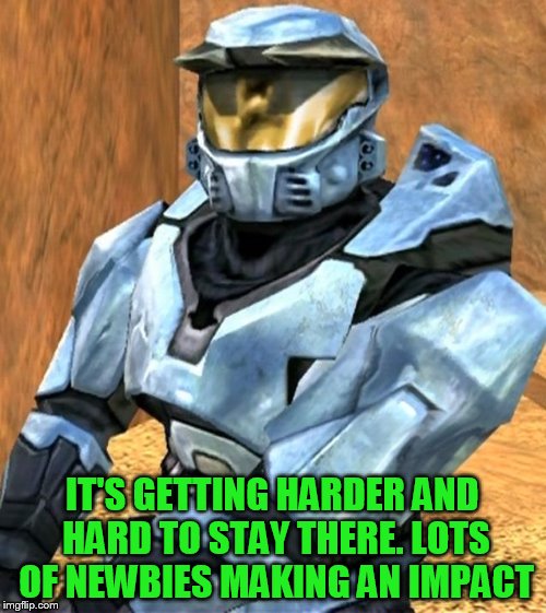 Church RvB Season 1 | IT'S GETTING HARDER AND HARD TO STAY THERE. LOTS OF NEWBIES MAKING AN IMPACT | image tagged in church rvb season 1 | made w/ Imgflip meme maker