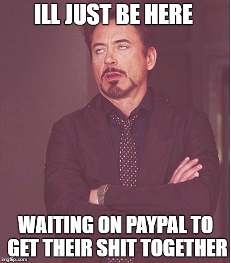 Face You Make Robert Downey Jr | ILL JUST BE HERE; WAITING ON PAYPAL TO GET THEIR SHIT TOGETHER | image tagged in memes,face you make robert downey jr | made w/ Imgflip meme maker