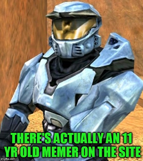 Church RvB Season 1 | THERE'S ACTUALLY AN 11 YR OLD MEMER ON THE SITE | image tagged in church rvb season 1 | made w/ Imgflip meme maker