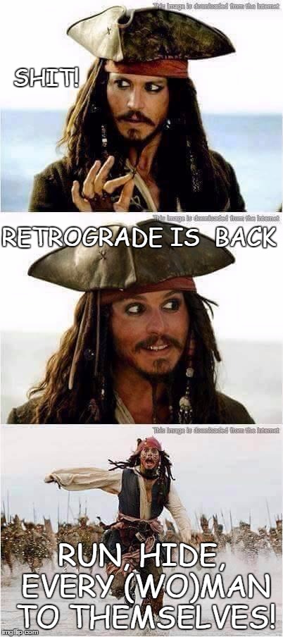 jack sparrow run | SHIT! RETROGRADE IS 
BACK; RUN, HIDE, EVERY (WO)MAN TO THEMSELVES! | image tagged in jack sparrow run,retrograde,funny memes,zodiac,memes | made w/ Imgflip meme maker