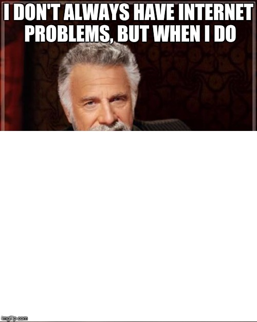My apartment has no WiFi, and personal hotspot works like sh*t | I DON'T ALWAYS HAVE INTERNET PROBLEMS, BUT WHEN I DO | image tagged in the most interesting man in the world,memes,repost | made w/ Imgflip meme maker