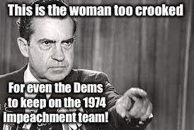 This is the woman too crooked For even the Dems to keep on the 1974 impeachment team! | made w/ Imgflip meme maker