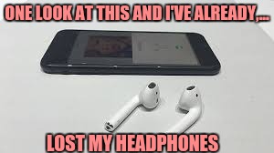 ONE LOOK AT THIS AND I'VE ALREADY,... LOST MY HEADPHONES | made w/ Imgflip meme maker