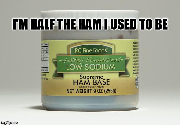 Half the ham I used to be, half the ham | I'M HALF THE HAM I USED TO BE | image tagged in ham,funny meme | made w/ Imgflip meme maker