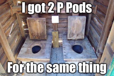 I got 2 P Pods For the same thing | made w/ Imgflip meme maker