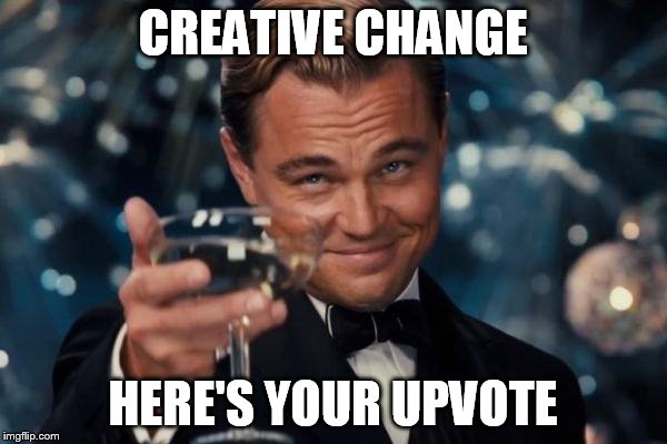 Leonardo Dicaprio Cheers Meme | CREATIVE CHANGE HERE'S YOUR UPVOTE | image tagged in memes,leonardo dicaprio cheers | made w/ Imgflip meme maker