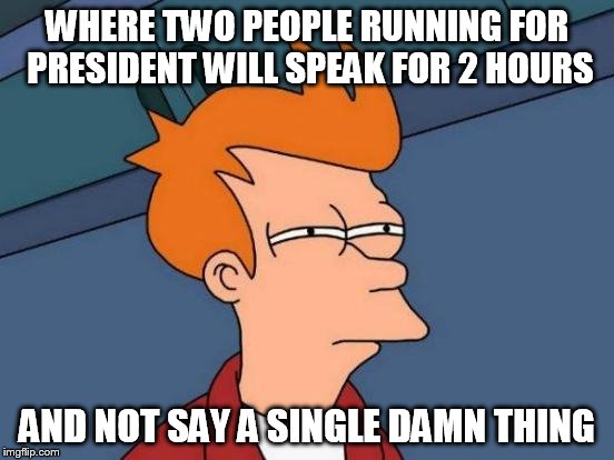 Futurama Fry Meme | WHERE TWO PEOPLE RUNNING FOR PRESIDENT WILL SPEAK FOR 2 HOURS AND NOT SAY A SINGLE DAMN THING | image tagged in memes,futurama fry | made w/ Imgflip meme maker