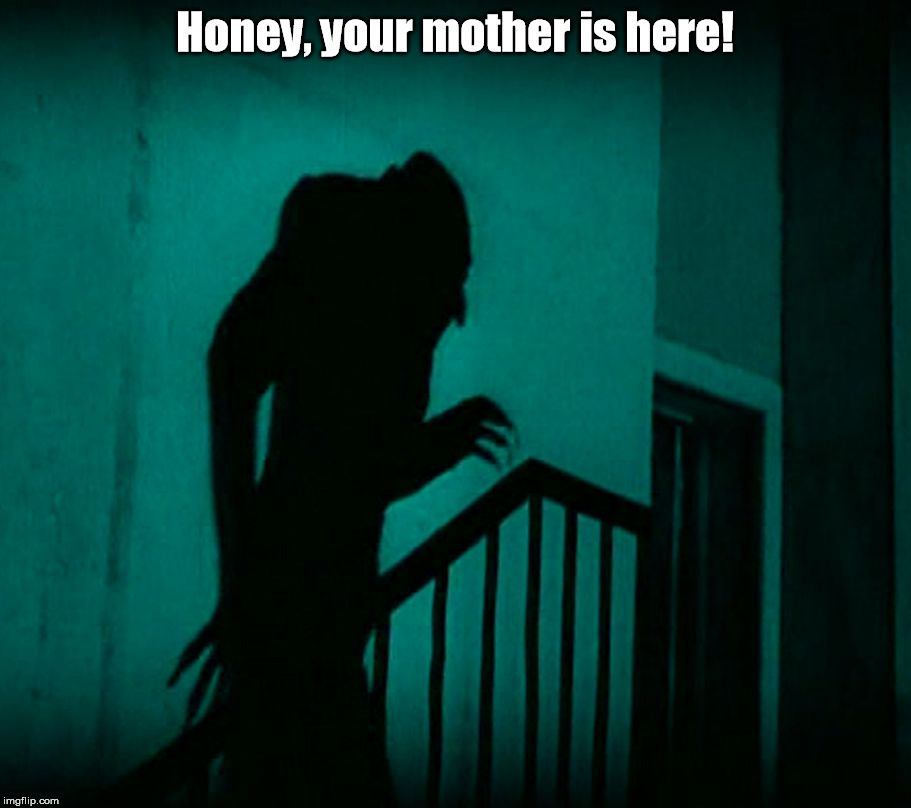 Nosferatu |  Honey, your mother is here! | image tagged in nosferatu | made w/ Imgflip meme maker
