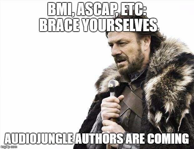 Brace Yourselves X is Coming Meme | BMI, ASCAP, ETC: BRACE YOURSELVES; AUDIOJUNGLE AUTHORS ARE COMING | image tagged in memes,brace yourselves x is coming | made w/ Imgflip meme maker