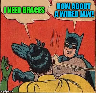 Batman Slapping Robin Meme | I NEED BRACES HOW ABOUT A WIRED JAW! | image tagged in memes,batman slapping robin | made w/ Imgflip meme maker