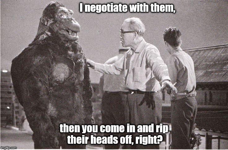 Kong with Director | I negotiate with them, then you come in and rip their heads off, right? | image tagged in kong with director | made w/ Imgflip meme maker