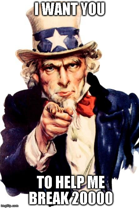 Uncle Sam | I WANT YOU; TO HELP ME BREAK 20000 | image tagged in uncle sam | made w/ Imgflip meme maker