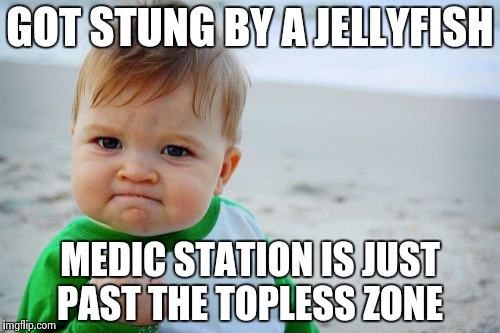 Success Kid Original | GOT STUNG BY A JELLYFISH; MEDIC STATION IS JUST PAST THE TOPLESS ZONE | image tagged in memes,success kid original | made w/ Imgflip meme maker