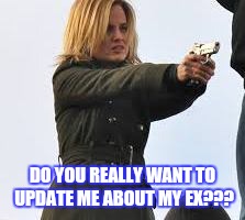 DO YOU REALLY WANT TO UPDATE ME ABOUT MY EX??? | image tagged in ex boyfriend | made w/ Imgflip meme maker