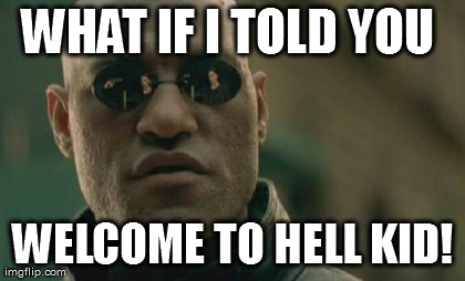 Matrix Morpheus Meme | WHAT IF I TOLD YOU  WELCOME TO HELL KID! | image tagged in memes,matrix morpheus | made w/ Imgflip meme maker