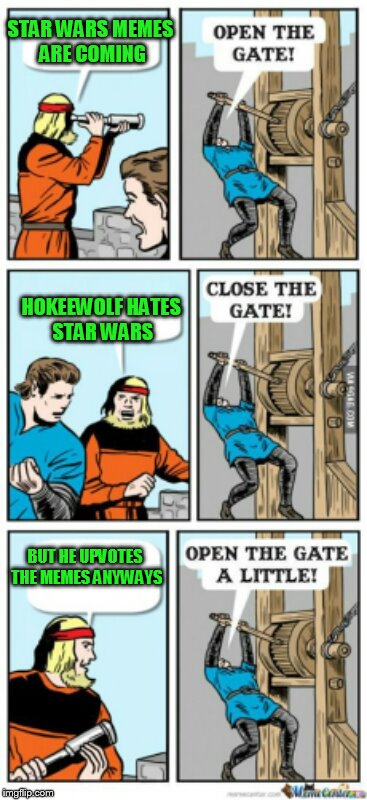 Well, I don't HATE Star Wars, I just have never seen any of them. | STAR WARS MEMES ARE COMING; HOKEEWOLF HATES STAR WARS; BUT HE UPVOTES THE MEMES ANYWAYS | image tagged in open the gate a little | made w/ Imgflip meme maker