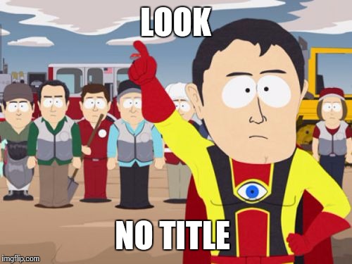 I lied  |  LOOK; NO TITLE | image tagged in memes,captain hindsight | made w/ Imgflip meme maker