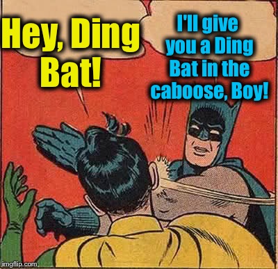 Batman Slapping Robin Meme | Hey, Ding Bat! I'll give you a Ding Bat in the caboose, Boy! | image tagged in memes,batman slapping robin | made w/ Imgflip meme maker