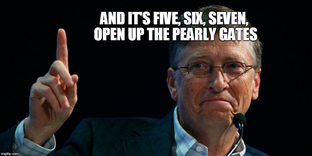 Pearly Gates | AND IT'S FIVE, SIX, SEVEN, OPEN UP THE PEARLY GATES | image tagged in bill gates | made w/ Imgflip meme maker