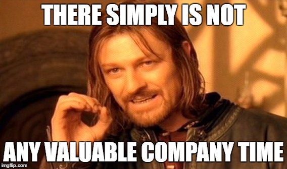 One Does Not Simply Meme | THERE SIMPLY IS NOT ANY VALUABLE COMPANY TIME | image tagged in memes,one does not simply | made w/ Imgflip meme maker