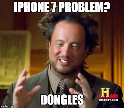 Ancient Aliens Meme | IPHONE 7 PROBLEM? DONGLES | image tagged in memes,ancient aliens | made w/ Imgflip meme maker