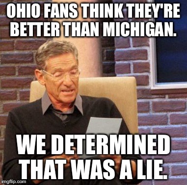 Maury Lie Detector Meme | OHIO FANS THINK THEY'RE BETTER THAN MICHIGAN. WE DETERMINED THAT WAS A LIE. | image tagged in memes,maury lie detector | made w/ Imgflip meme maker