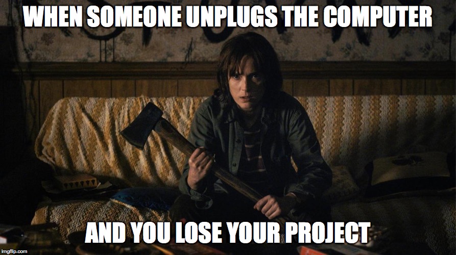 Stranger Things | WHEN SOMEONE UNPLUGS THE COMPUTER; AND YOU LOSE YOUR PROJECT | image tagged in stranger things | made w/ Imgflip meme maker