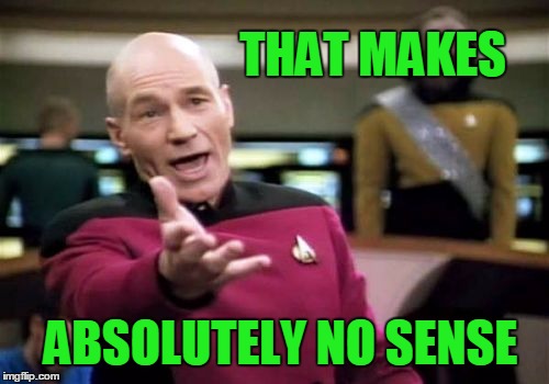 Picard Wtf Meme | THAT MAKES ABSOLUTELY NO SENSE | image tagged in memes,picard wtf | made w/ Imgflip meme maker