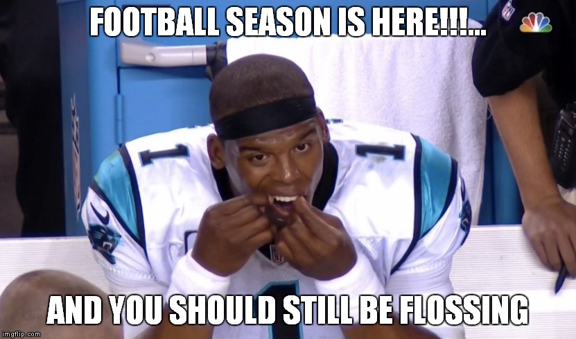 FOOTBALL SEASON IS HERE!!!... AND YOU SHOULD STILL BE FLOSSING | image tagged in cam,flossing,cam newton,football,hygiene,floss | made w/ Imgflip meme maker