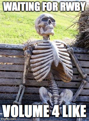 Waiting Skeleton Meme |  WAITING FOR RWBY; VOLUME 4 LIKE | image tagged in memes,waiting skeleton | made w/ Imgflip meme maker