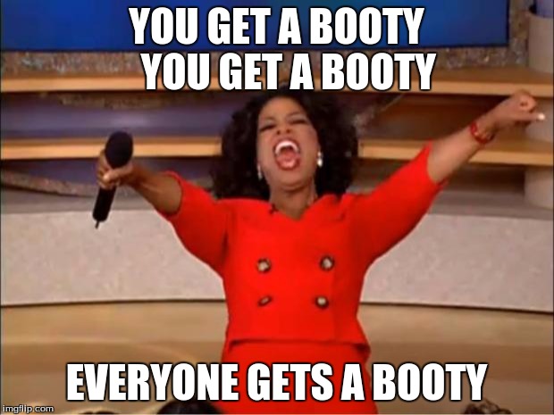 Oprah You Get A | YOU GET A BOOTY  
YOU GET A BOOTY; EVERYONE GETS A BOOTY | image tagged in memes,oprah you get a | made w/ Imgflip meme maker