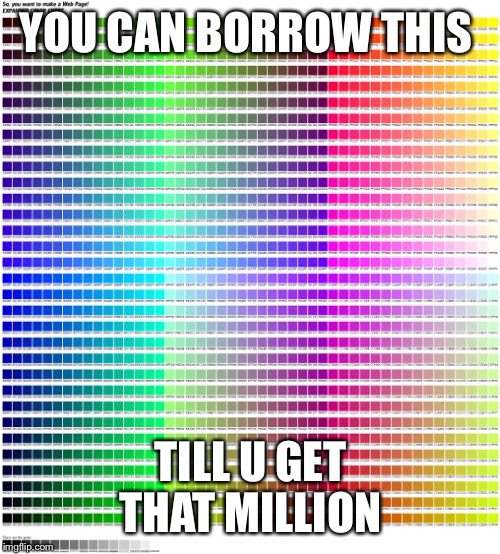 YOU CAN BORROW THIS TILL U GET THAT MILLION | made w/ Imgflip meme maker
