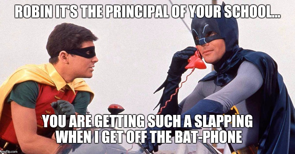 ROBIN IT'S THE PRINCIPAL OF YOUR SCHOOL... YOU ARE GETTING SUCH A SLAPPING WHEN I GET OFF THE BAT-PHONE | image tagged in robin it's the,batman,robin,adam west,memes | made w/ Imgflip meme maker