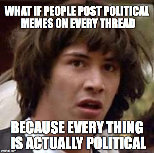 Inb4 someone post an irrelevant Trump or Hillary meme on this thread about pumpkin spice. | WHAT IF PEOPLE POST POLITICAL MEMES ON EVERY THREAD; BECAUSE EVERY THING IS ACTUALLY POLITICAL | image tagged in memes,conspiracy keanu,trump,hillary,pumpkin spice | made w/ Imgflip meme maker