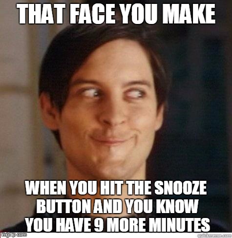 Toby Maguire | THAT FACE YOU MAKE; WHEN YOU HIT THE SNOOZE BUTTON AND YOU KNOW YOU HAVE 9 MORE MINUTES | image tagged in toby maguire | made w/ Imgflip meme maker