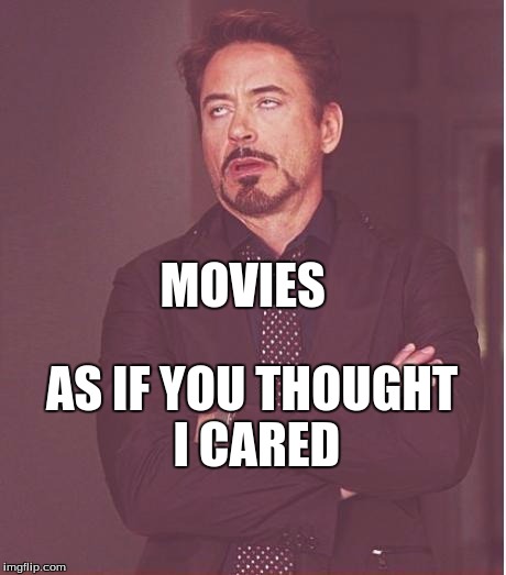 Face You Make Robert Downey Jr Meme | MOVIES; AS IF YOU THOUGHT I CARED | image tagged in memes,face you make robert downey jr | made w/ Imgflip meme maker