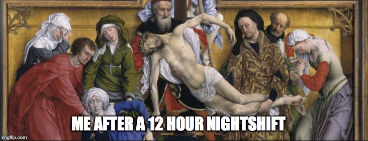 night shift  | ME AFTER A 12 HOUR NIGHTSHIFT | image tagged in jesus,hard work | made w/ Imgflip meme maker