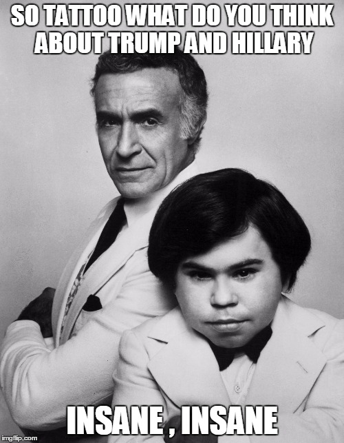 Fantasy Island | SO TATTOO WHAT DO YOU THINK ABOUT TRUMP AND HILLARY; INSANE , INSANE | image tagged in memes,fantasy island,tattoo | made w/ Imgflip meme maker